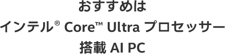 おすすめはインテル® Core™ Ultra プロセッサー搭載 AI PC